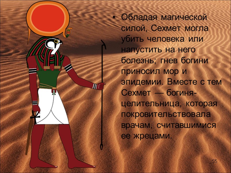 Обладая магической силой, Сехмет могла убить человека или напустить на него болезнь; гнев богини